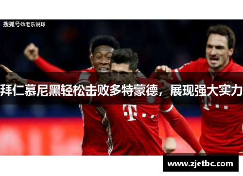 拜仁慕尼黑轻松击败多特蒙德，展现强大实力