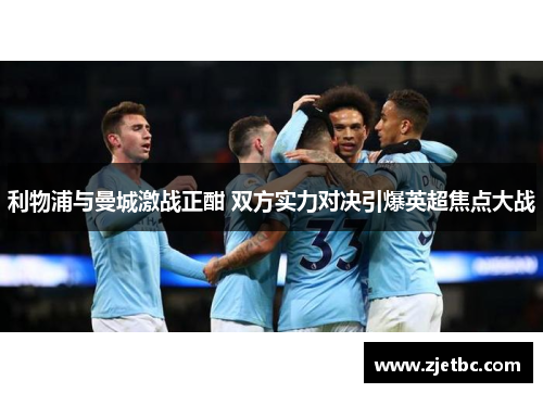 利物浦与曼城激战正酣 双方实力对决引爆英超焦点大战