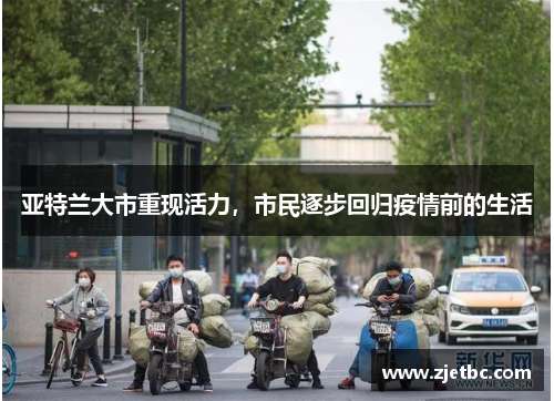 亚特兰大市重现活力，市民逐步回归疫情前的生活