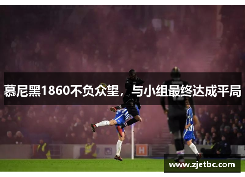 慕尼黑1860不负众望，与小组最终达成平局