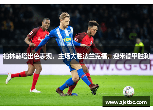 柏林赫塔出色表现，主场大胜法兰克福，迎来德甲胜利