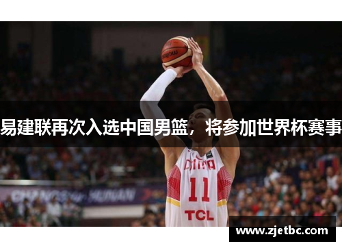 易建联再次入选中国男篮，将参加世界杯赛事