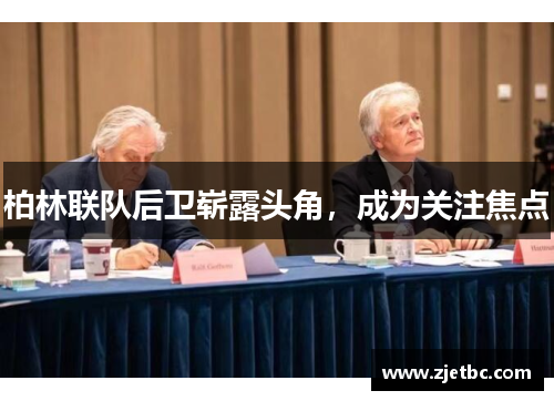 柏林联队后卫崭露头角，成为关注焦点