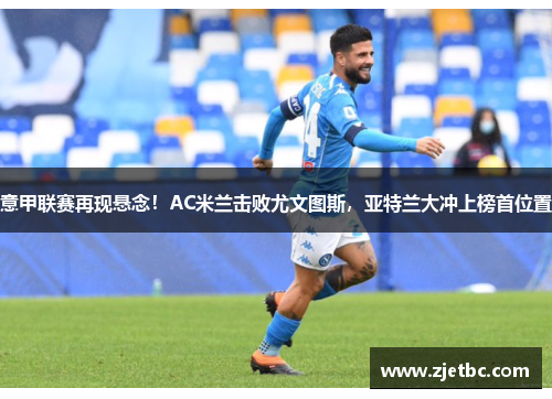 意甲联赛再现悬念！AC米兰击败尤文图斯，亚特兰大冲上榜首位置