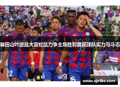 磐田山叶迎战大宫松鼠力争主场胜利展现球队实力与斗志