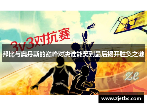邦比与奥丹斯的巅峰对决谁能笑到最后揭开胜负之谜
