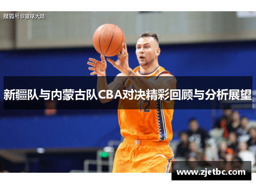 新疆队与内蒙古队CBA对决精彩回顾与分析展望
