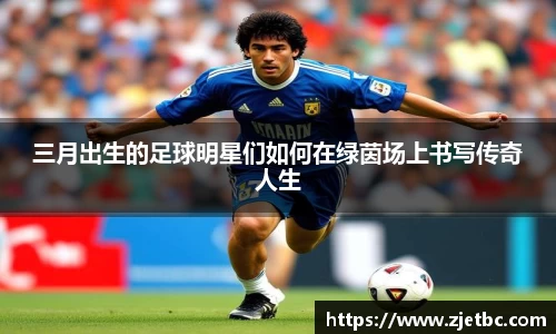 三月出生的足球明星们如何在绿茵场上书写传奇人生